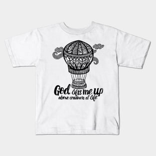 God lifts me up above craziness of life. Kids T-Shirt